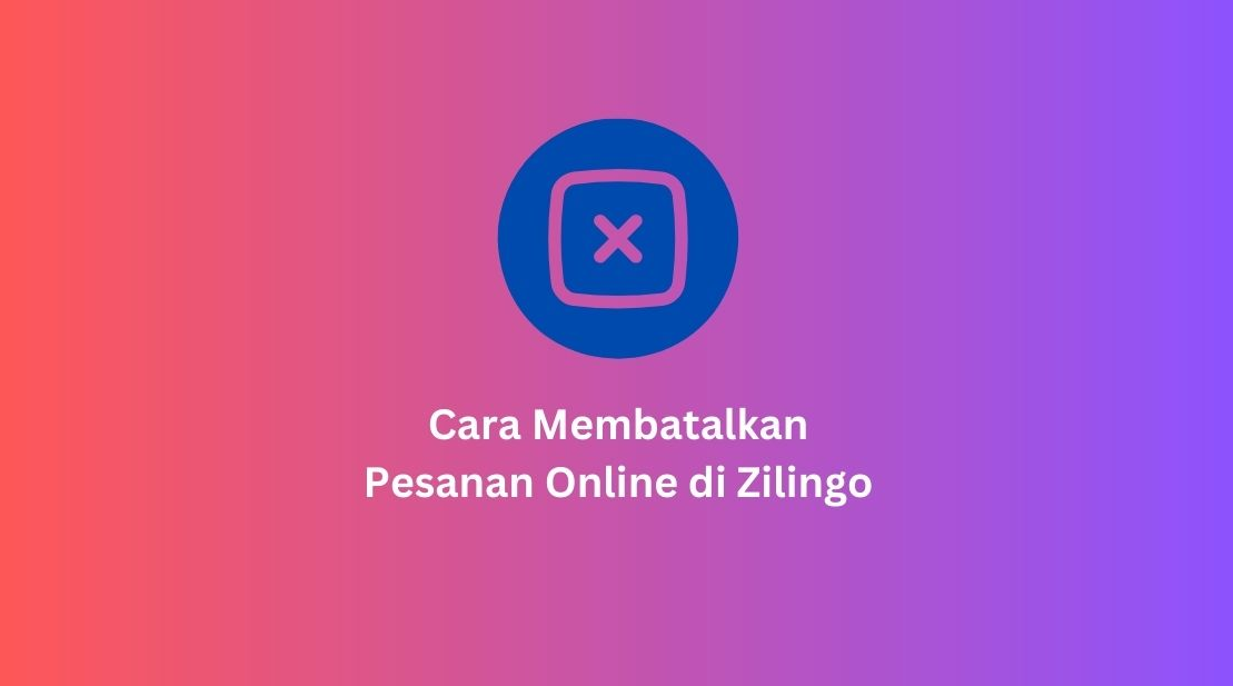 Cara Membatalkan Pesanan Online di Zilingo